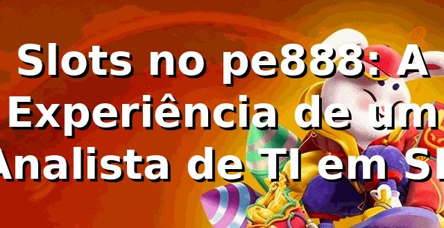 Slots no pe888: A Experiência de um Analista de TI em SP