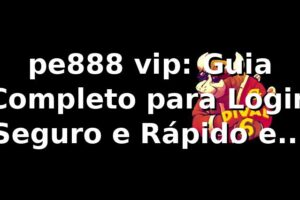 pe888 vip: Guia Completo para Login Seguro e Rápido em 2026 🎯